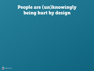 @axbom
People are (un)knowingly
being hurt by design
 