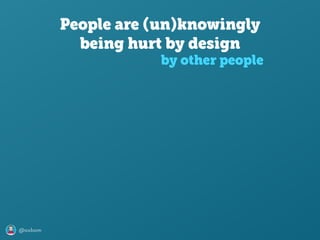 @axbom
People are (un)knowingly
being hurt by design
by other people
 