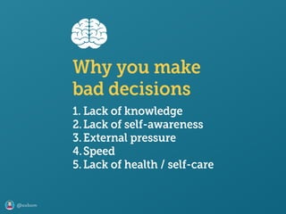 @axbom
Why you make
bad decisions
1. Lack of knowledge
2.Lack of self-awareness
3.External pressure
4.Speed
5. Lack of health / self-care
 
