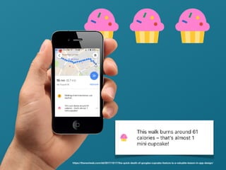 @axbom https://thenextweb.com/dd/2017/10/17/the-quick-death-of-googles-cupcake-feature-is-a-valuable-lesson-in-app-design/
 