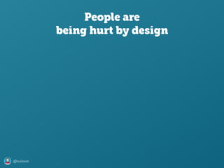 @axbom
People are
being hurt by design
 