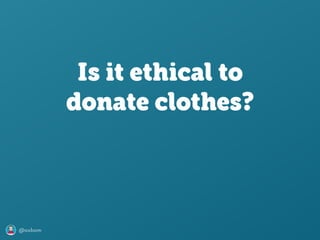 @axbom
Is it ethical to
donate clothes?
 