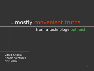 … mostly  convenient truths Vinod Khosla Khosla Ventures Nov 2007 from a technology  optimist 