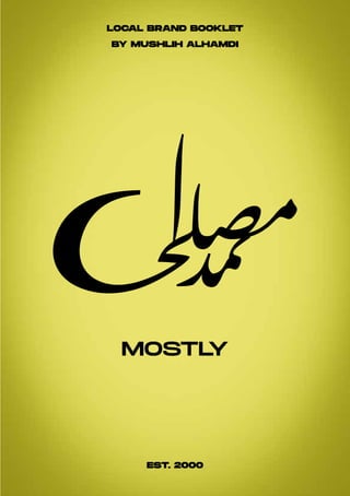 MOSTLY
EST. 2000
LOCAL BRAND BOOKLET
BY MUSHLIH ALHAMDI
 
