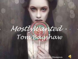 MostlyWanted - Tom Bagshaw Jaciara de Memena 