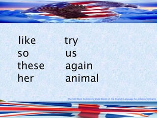 The 500 Most Commonly Used Words in the English Language by Antonio Minharro
like try
so us
these again
her animal
 