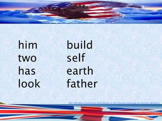 The 500 Most Commonly Used Words in the English Language by Antonio Minharro
him build
two self
has earth
look father
 