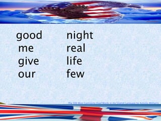 The 500 Most Commonly Used Words in the English Language by Antonio Minharro
good night
me real
give life
our few
 