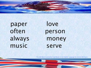 The 500 Most Commonly Used Words in the English Language by Antonio Minharro
paper love
often person
always money
music serve
 