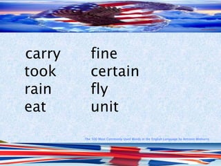 The 500 Most Commonly Used Words in the English Language by Antonio Minharro
carry fine
took certain
rain fly
eat unit
 