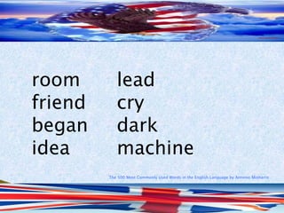The 500 Most Commonly Used Words in the English Language by Antonio Minharro
room lead
friend cry
began dark
idea machine
 