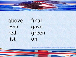 The 500 Most Commonly Used Words in the English Language by Antonio Minharro
above final
ever gave
red green
list oh
 