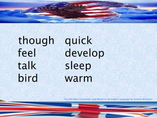 The 500 Most Commonly Used Words in the English Language by Antonio Minharro
though quick
feel develop
talk sleep
bird warm
 