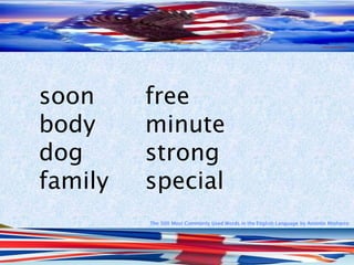 The 500 Most Commonly Used Words in the English Language by Antonio Minharro
soon free
body minute
dog strong
family special
 