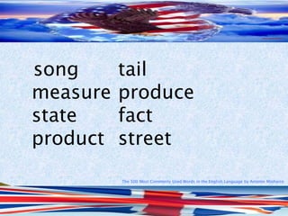 The 500 Most Commonly Used Words in the English Language by Antonio Minharro
song tail
measure produce
state fact
product street
 