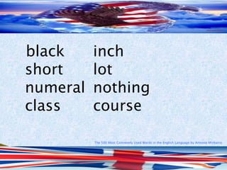 The 500 Most Commonly Used Words in the English Language by Antonio Minharro
black inch
short lot
numeral nothing
class course
 