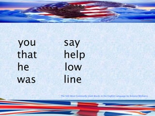 The 500 Most Commonly Used Words in the English Language by Antonio Minharro
you say
that help
he low
was line
 