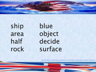 The 500 Most Commonly Used Words in the English Language by Antonio Minharro
ship blue
area object
half decide
rock surface
 