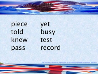 The 500 Most Commonly Used Words in the English Language by Antonio Minharro
piece yet
told busy
knew test
pass record
 