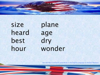 The 500 Most Commonly Used Words in the English Language by Antonio Minharro
size plane
heard age
best dry
hour wonder
 