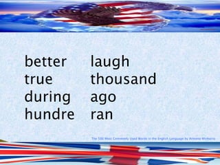The 500 Most Commonly Used Words in the English Language by Antonio Minharro
better laugh
true thousand
during ago
hundre ran
 