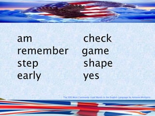 The 500 Most Commonly Used Words in the English Language by Antonio Minharro
am check
remember game
step shape
early yes
 