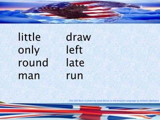 The 500 Most Commonly Used Words in the English Language by Antonio Minharro
little draw
only left
round late
man run
 