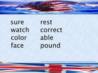 The 500 Most Commonly Used Words in the English Language by Antonio Minharro
sure rest
watch correct
color able
face pound
 