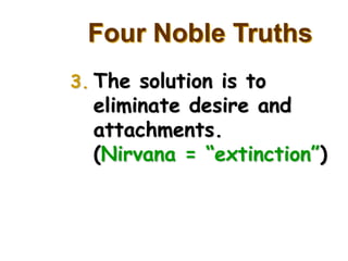 Four Noble Truths
3. The solution is to
  eliminate desire and
  attachments.
  (Nirvana = “extinction”)
 