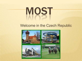 MOST
Welcome in the Czech Republic
 