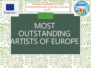 MOST
OUTSTANDING
ARTISTS OF EUROPE
“European Development in Early
Childhood Education is the Key to Success
in Life”
 
