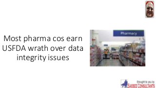 Most pharma cos earn
USFDA wrath over data
integrity issues
 