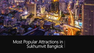 Most Popular Attractions in
Sukhumvit Bangkok
 