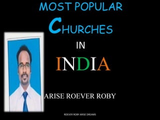 MOST POPULAR
CHURCHES
IN
INDIA
ARISE ROEVER ROBY
ROEVER ROBY ARISE DREAMS
 