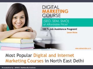 Most Popular Digital and Internet
Marketing Courses in North East Delhi
Presentation by : ADMEC Multimedia Institute
 