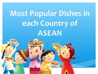 Most Popular Dishes in 
each Country of 
ASEAN 
 