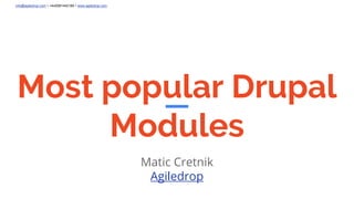 info@agiledrop.com • +442081442189 • www.agiledrop.com
Most popular Drupal
Modules
Matic Cretnik
Agiledrop
 