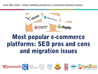 Most popular e-commerce
platforms: SEO pros and cons
and migration issues
June 26th, 2014 – online marketing session for e-commerce business owners
 
