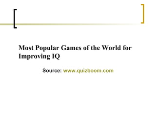 Most Popular Games of the World for Improving IQ Source:  www.quizboom.com 