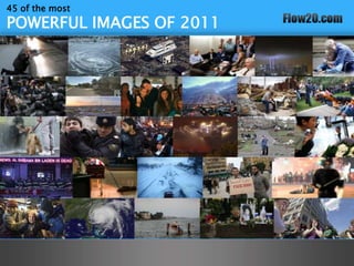 45 of the most
POWERFUL IMAGES OF 2011
 