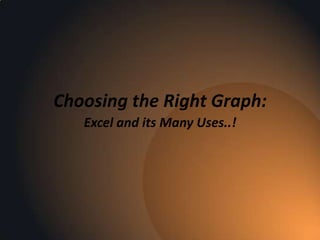 Choosing the Right Graph:
   Excel and its Many Uses..!
 