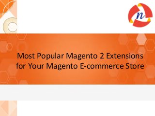 Most Popular Magento 2 Extensions
for Your Magento E-commerce Store
 