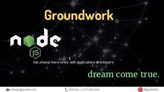 sales@algoworks.com Toll Free : +1-877-284-1028
Groundwork
has always been every web application developer’s
dream come true.
 