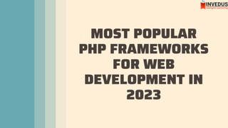 MOST POPULAR
PHP FRAMEWORKS
FOR WEB
DEVELOPMENT IN
2023
 