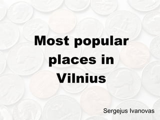 Most popular places in Vilnius Sergejus Ivanovas 