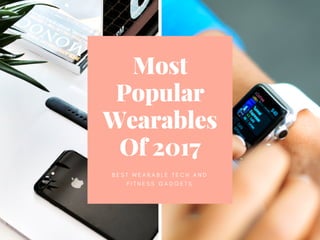 Most
Popular
Wearables
Of 2017
B E S T W E A R A B L E T E C H A N D
F I T N E S S G A D G E T S
 
