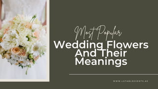 W W W . L A T A B L E E V E N T S . A E
Most Popular
Wedding Flowers
And Their
Meanings
 