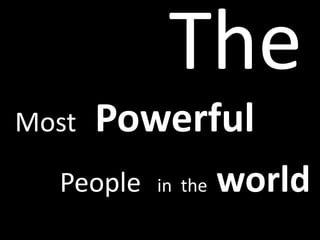 The
Most   Powerful
  People   in the   world
 