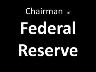 Chairman   of



Federal
Reserve
 