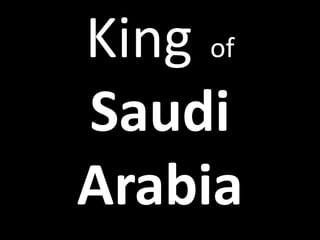King of
Saudi
Arabia
 